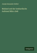 Cover-Bild zum Titel 'Mailand und der lombardische Aufstand März 1848' von 'Joseph Alexander Helfert'