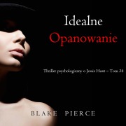 Cover-Bild zum Titel 'Idealne opanowanie (Thriller psychologiczny o Jessie Hunt ¿ Tom 34)' von 'Blake Pierce'