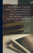Homers Ilias. Für den Schulgebrauch erklärt von Karl Friedrich Ameis. 4. berichtigte Aufl. besorgt von C. Hentze. [Text in Greek] Volume 1, he.1-4 - Homer
