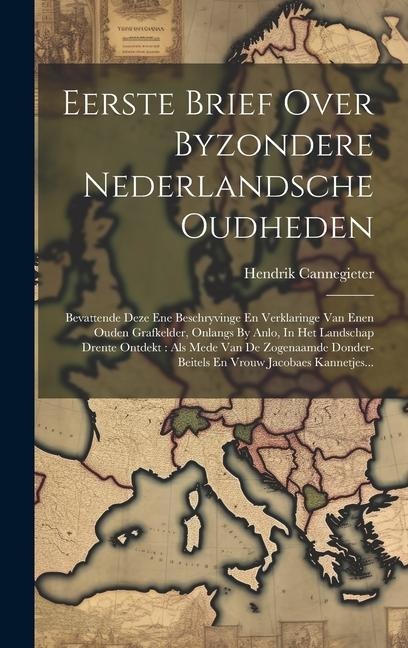 Eerste Brief Over Byzondere Nederlandsche Oudheden: Bevattende Deze Ene Beschryvinge En Verklaringe Van Enen Ouden Grafkelder, Onlangs By Anlo, In Het - Hendrik Cannegieter