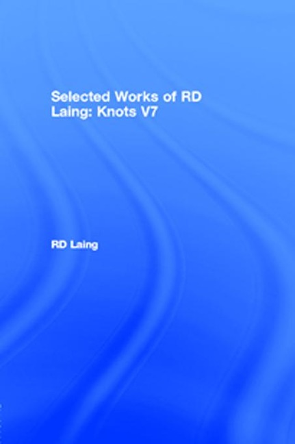 Knots: Selected Works of RD Laing: Vol 7 - Rd Laing