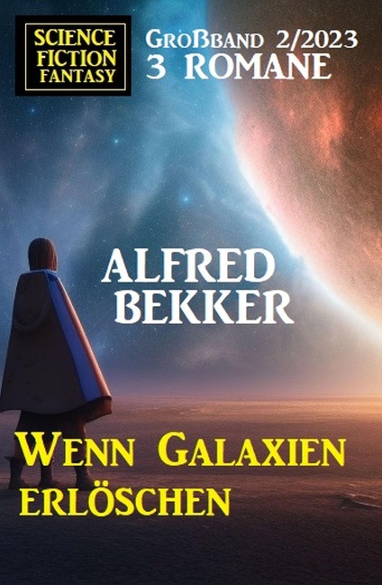 Wenn Galaxien erlöschen: Science Fiction Fantasy Großband 2/2023 - Alfred Bekker