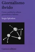 Cover-Bild zum Titel 'Giornalismo ibrido. Come cambia la cultura giornalistica italiana' von 'Sergio Splendore'