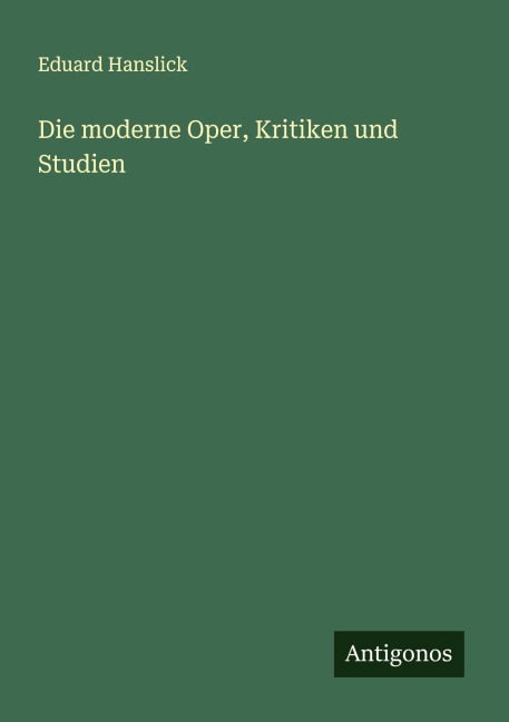 Die moderne Oper, Kritiken und Studien - Eduard Hanslick