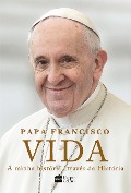 Vida: A minha história através da História - Papa Francisco