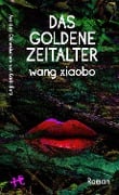 Das Goldene Zeitalter - Wang Xiaobo