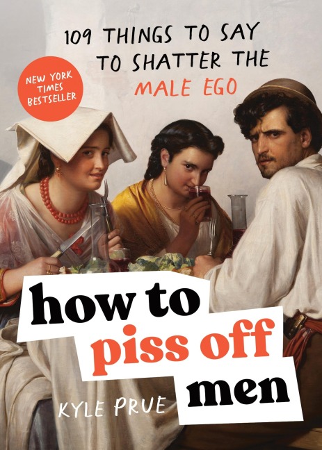 How to Piss Off Men - Kyle Prue
