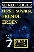 Ferne Sonnen, fremde Erden: 7 Science Fiction Abenteuer - Alfred Bekker