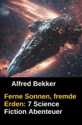Cover-Bild zum Titel 'Ferne Sonnen, fremde Erden: 7 Science Fiction Abenteuer' von 'Alfred Bekker'