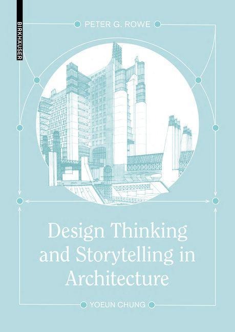 Design Thinking and Storytelling in Architecture - Peter G. Rowe, Yoeun Chung