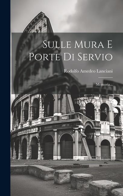 Sulle Mura E Porte Di Servio - Rodolfo Amedeo Lanciani