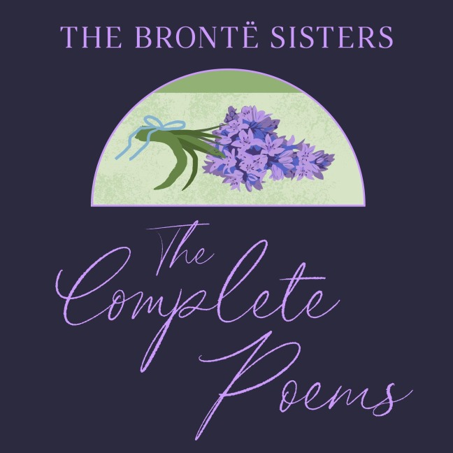 The Brontë Sisters: The Complete Poems - Anne Brontë, Emily Brontë, Charlotte Brontë