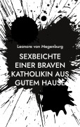Cover-Bild zum Titel 'Sexbeichte einer braven Katholikin aus gutem Hause' von 'Leonore von Megenburg'