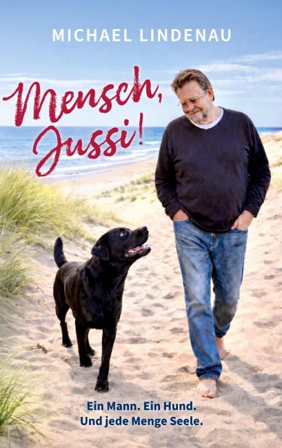 Mensch, Jussi! Ein Mann. Ein Hund. Und jede Menge Seele. - Michael Lindenau