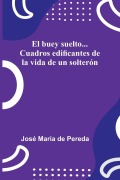 Cover-Bild zum Titel 'El buey suelto... Cuadros edificantes de la vida de un solterón' von 'José María de Pereda'