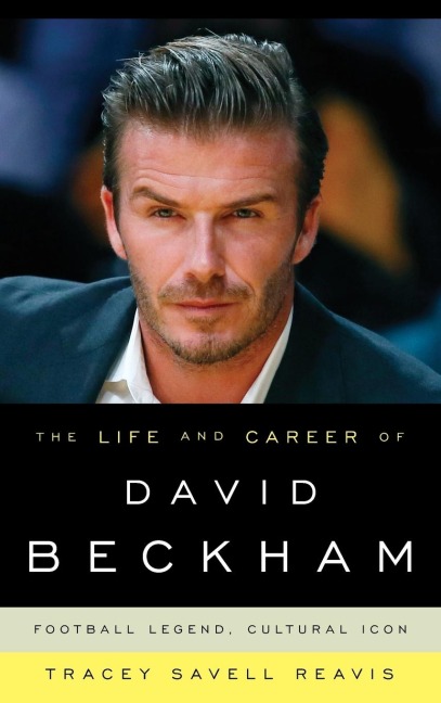 Life and Career of David Beckham - Tracey Savell Reavis