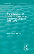 Cover-Bild zum Titel 'The Education of Children Engaged in Industry in England 1833-1876' von 'Adam Henry Robson'