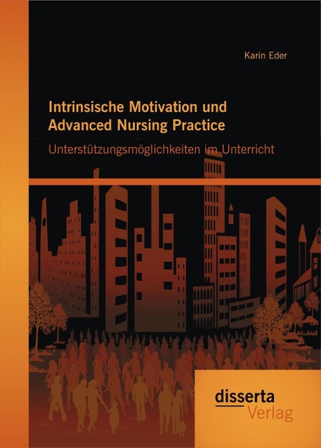 Intrinsische Motivation und Advanced Nursing Practice: Unterstützungsmöglichkeiten im Unterricht - Karin Eder