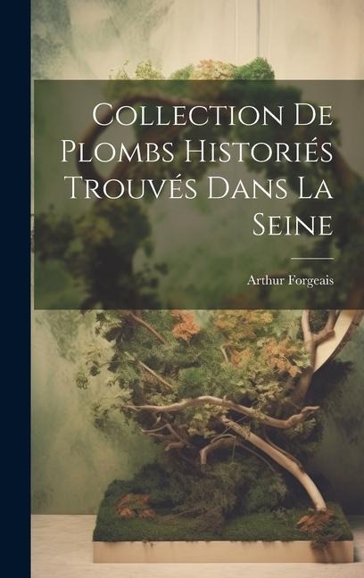 Collection De Plombs Historiés Trouvés Dans La Seine - Arthur Forgeais