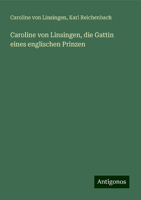 Caroline von Linsingen, die Gattin eines englischen Prinzen - Caroline Von Linsingen, Karl Reichenbach