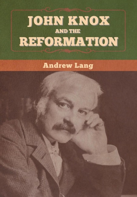 John Knox and the Reformation - Andrew Lang