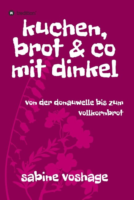 kuchen, brot und co mit dinkel - Sabine Voshage