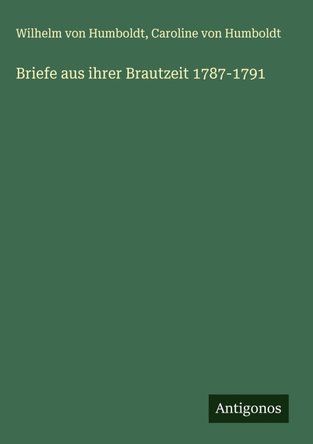 Briefe aus ihrer Brautzeit 1787-1791 - Wilhelm Von Humboldt, Caroline Von Humboldt