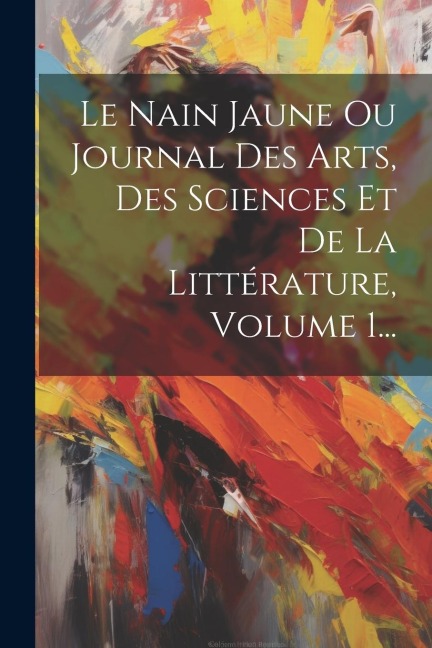 Le Nain Jaune Ou Journal Des Arts, Des Sciences Et De La Littérature, Volume 1... - Anonymous