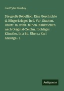 Cover-Bild zum Titel 'Die große Rebellion: Eine Geschichte d. Bürgerkrieges in d. Ver. Staaten. Illustr. m. zahlr. feinen Stahlstichen nach Original-Zeichn. tüchtiger Künstler. In 2 Bd. Übers.: Karl Ansorge.. 1' von 'Joel Tyler Headley'