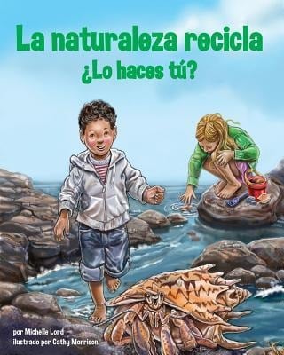 La Naturaleza Recicla--¿Lo Haces Tú? (Nature Recycles--How about You?) - Michelle Lord