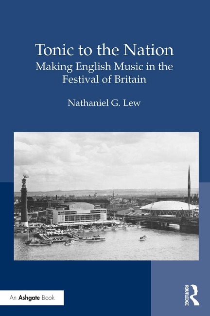 Tonic to the Nation: Making English Music in the Festival of Britain - Nathaniel G. Lew