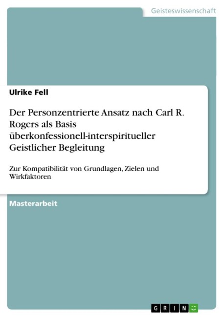 Der Personzentrierte Ansatz nach Carl R. Rogers als Basis überkonfessionell-interspiritueller Geistlicher Begleitung - Ulrike Fell