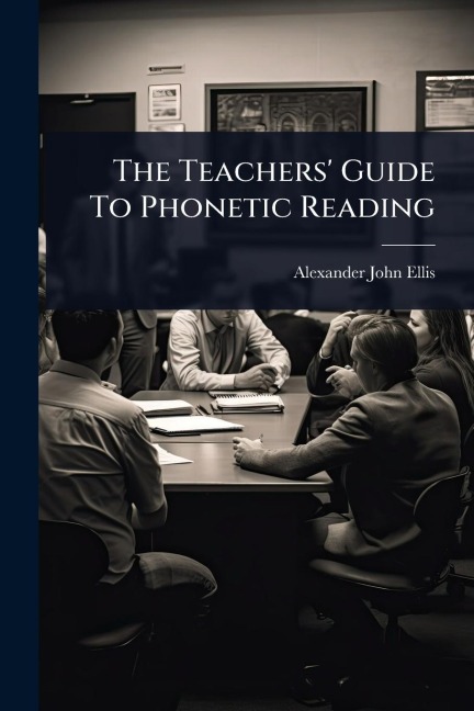 The Teachers' Guide To Phonetic Reading - Alexander John Ellis