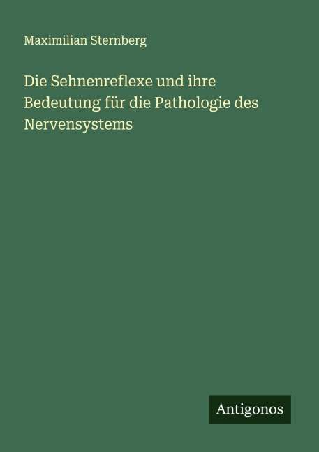 Die Sehnenreflexe und ihre Bedeutung für die Pathologie des Nervensystems - Maximilian Sternberg