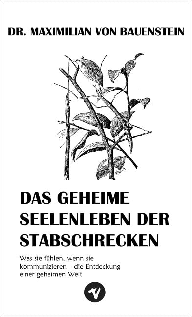Das geheime Seelenleben der Stabschrecken - Maximilian von Bauenstein