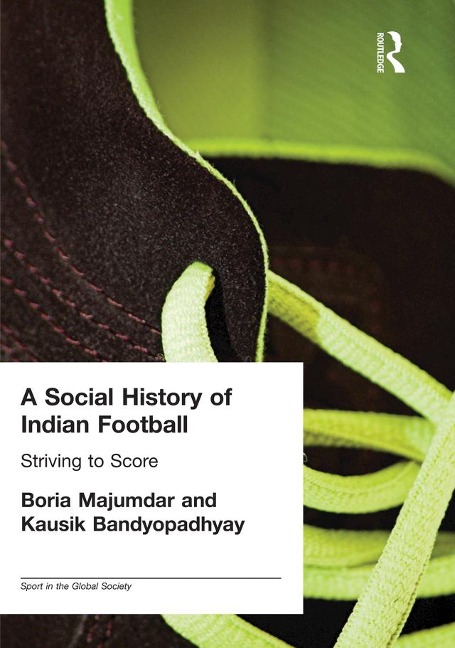 A Social History of Indian Football - Kausik Bandyopadhyay, Boria Majumdar