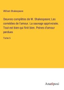 Cover-Bild zum Titel 'Oeuvres complètes de W. Shakespeare; Les comédies de l'amour. La sauvage apprivoisée. Tout est bien qui finit bien. Peines d'amour perdues' von 'William Shakespeare'
