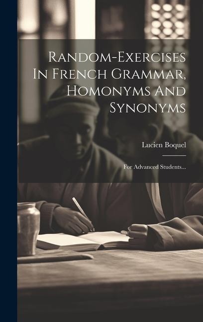 Random-exercises In French Grammar, Homonyms And Synonyms: For Advanced Students... - Lucien Boquel