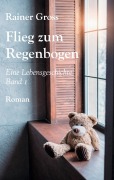 Cover-Bild zum Titel 'Flieg zum Regenbogen' von 'Rainer Gross'