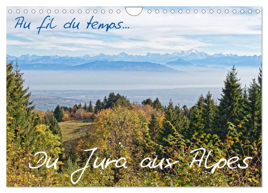 Au fil du temps... Du Jura aux Alpes (Calendrier mural 2025 DIN A4 vertical), CALVENDO calendrier mensuel - Pascal Bernadat