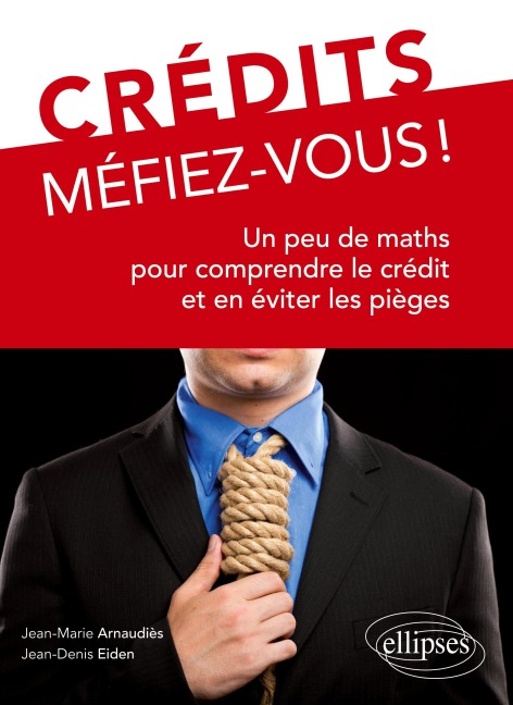 Crédits, Méfiez-vous ! Un peu de maths pour comprendre le crédit et en éviter les pièges - Jean-Marie Arnaudiès, Jean-Denis Eiden
