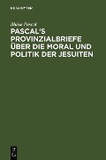 Pascal's Provinzialbriefe über die Moral und Politik der Jesuiten - Blaise Pascal