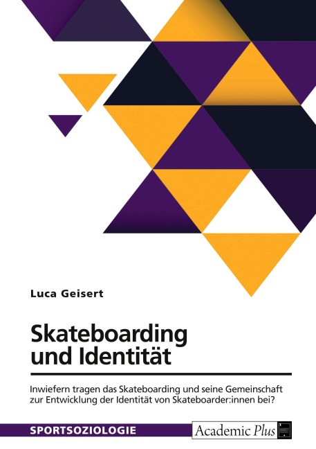 Skateboarding und Identität. Inwiefern tragen das Skateboarding und seine Gemeinschaft zur Entwicklung der Identität von Skateboarder:innen bei? - Luca Geisert