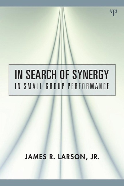 In Search of Synergy in Small Group Performance - James R. Larson Jr.