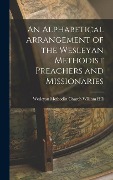 Cover-Bild zum Titel 'An Alphabetical Arrangement of the Wesleyan Methodist Preachers and Missionaries' von 'Wesleyan Methodist Church Will Hill'