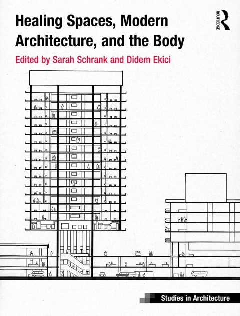 Healing Spaces, Modern Architecture, and the Body - Sarah Schrank, Didem Ekici