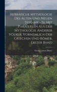 Cover-Bild zum Titel 'Hebräische Mythologie des alten und neuen Testaments, mit Parallelen aus der Mythologie anderer Völker, vornemlich der Griechen und Römer, Erster Band' von 'Georg Lorenz Bauer'