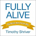 Fully Alive Lib/E: Discovering What Matters Most - Timothy Shriver