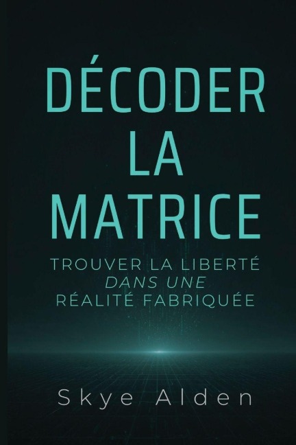 Décoder la Matrice - Skye Alden