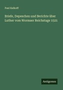 Cover-Bild zum Titel 'Briefe, Depeschen und Berichte über Luther vom Wormser Reichstage 1521' von 'Paul Kalkoff'